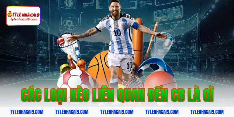 CB là gì? Vai trò quan trọng của trung vệ trong bóng đá 7 Các loại kèo liên quan đến cb là gì
