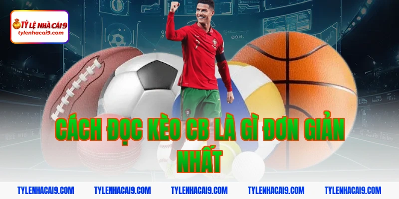 CB là gì? Vai trò quan trọng của trung vệ trong bóng đá 4 Cách đọc kèo cb là gì đơn giản nhất