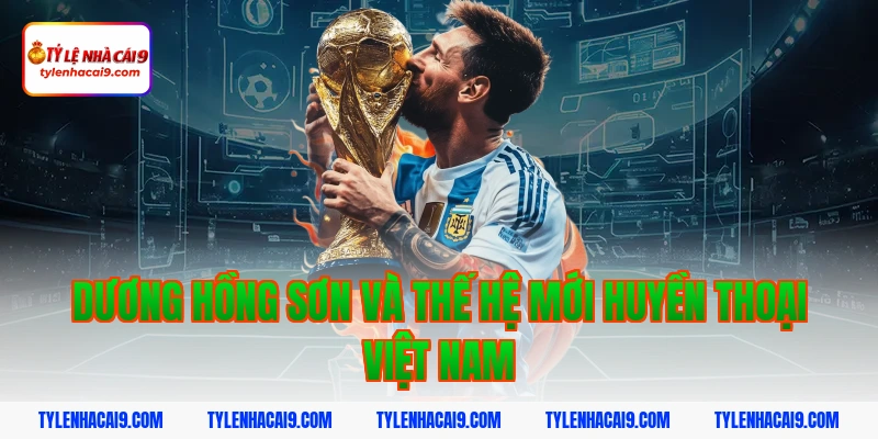Điểm danh top 5 huyền thoại vĩ đại nhất bóng đá Việt Nam 12 Dương Hồng Sơn và thế hệ mới huyền thoại Việt Nam