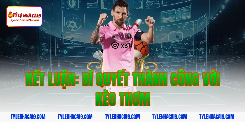 Tuyệt chiêu dự đoán kèo thơm chuẩn xác nhất từ chuyên gia 6 Kết luận: Bí quyết thành công với kèo thơm