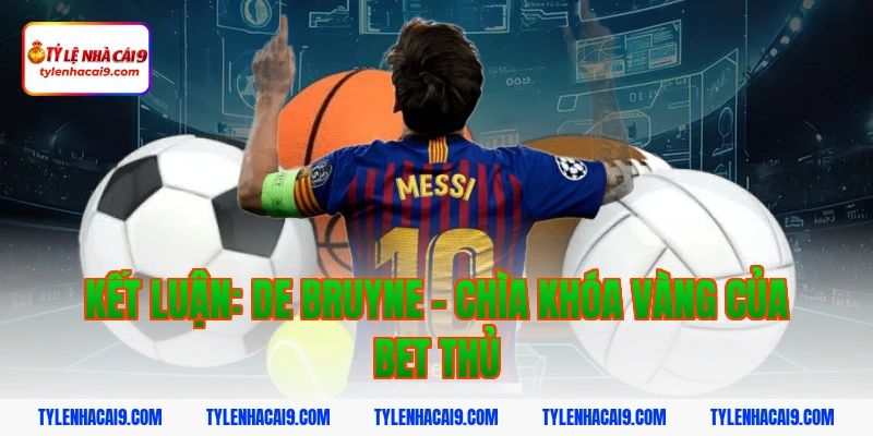 De Bruyne: Thiên tài kiến thiết bóng đá vĩ đại nhất NHA 6 Kết Luận: De Bruyne - Chìa Khóa Vàng Của Bet Thủ