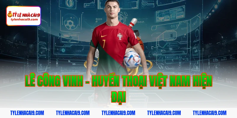 Điểm danh top 5 huyền thoại vĩ đại nhất bóng đá Việt Nam 13 Lê Công Vinh - Huyền thoại Việt Nam hiện đại