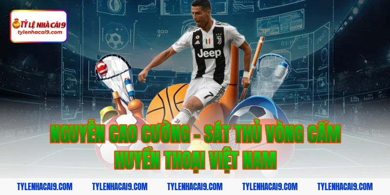 Điểm danh top 5 huyền thoại vĩ đại nhất bóng đá Việt Nam 4 Nguyễn Cao Cường - Sát thủ vòng cấm huyền thoại Việt Nam