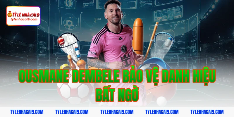 Quả Bóng Vàng 2026: Nhận Định Ứng Viên Sáng Giá 6 Ousmane Dembele bảo vệ danh hiệu bất ngờ