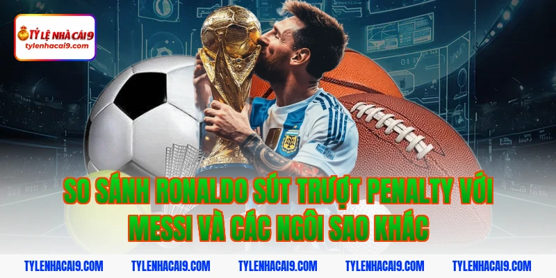 Thống kê chi tiết: Ronaldo đã sút trượt bao nhiêu quả Pen? 4 So sánh ronaldo sút trượt penalty với Messi và các ngôi sao khác