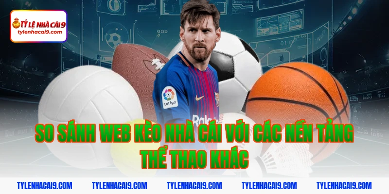 Tỷ Lệ Kèo Nhà Cái 352 So sánh web Kèo Nhà Cái với các nền tảng thể thao khác