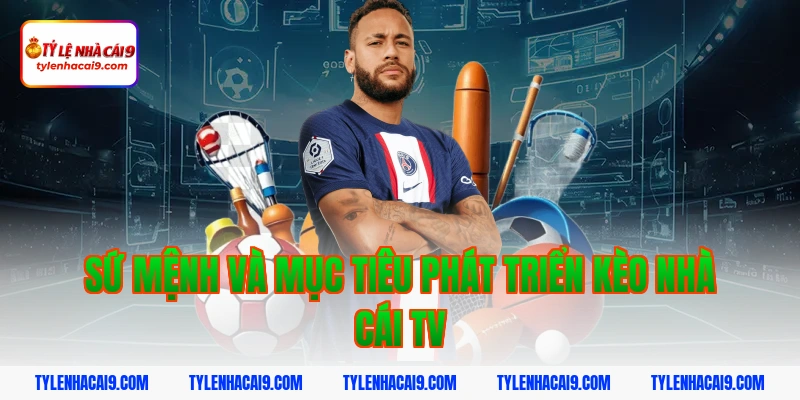 Tỷ Lệ Kèo Nhà Cái 346 Sứ mệnh và mục tiêu phát triển Kèo nhà cái tv