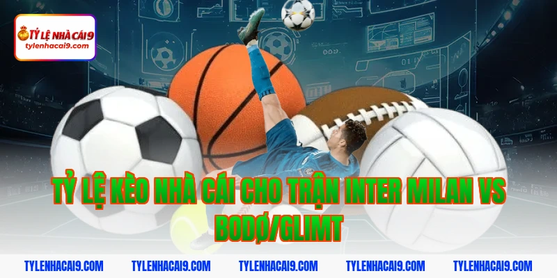 Soi kèo châu Á tỷ số trận đại chiến Inter Milan vs Bodo 5 Tỷ lệ kèo nhà cái cho trận Inter Milan vs Bodø/Glimt