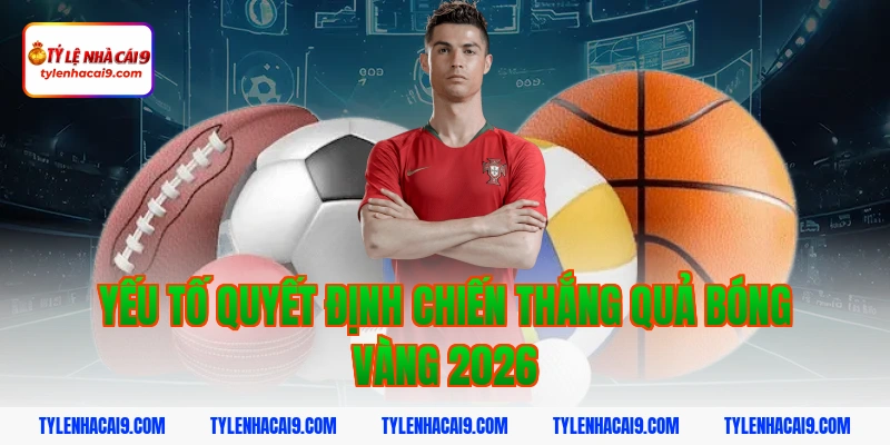 Quả Bóng Vàng 2026: Nhận Định Ứng Viên Sáng Giá 10 Yếu tố quyết định chiến thắng Quả bóng vàng 2026