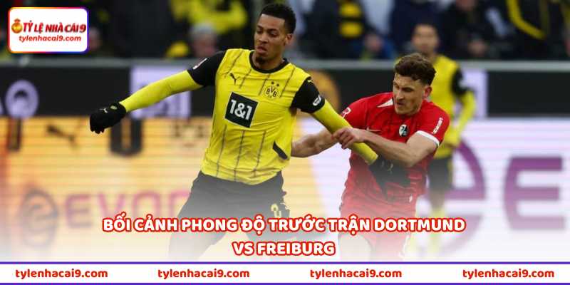 Nhận Định Bóng Đá Dortmund Vs Freiburg Vào 22h30 Ngày 26/4 1 Bối cảnh phong độ trước trận Dortmund vs Freiburg