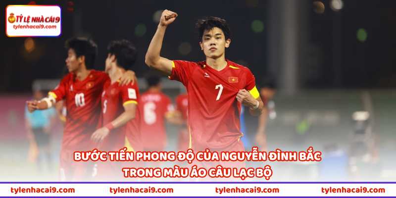 Nguyễn Đình Bắc Đang Được Đội Bóng J.League Quan Tâm 2 Bước tiến phong độ của Nguyễn Đình Bắc trong màu áo câu lạc bộ