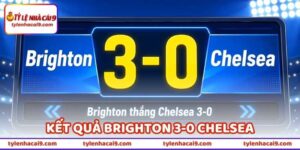 Kết Quả Brighton 3-0 Chelsea - Vì Sao Chelsea Thua Đậm Vậy? 2 Kết Quả Brighton 3-0 Chelsea - Vì Sao Chelsea Thua Đậm Vậy?