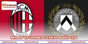 Tin Soi Kèo Milan Vs Udinese 23h30 Ngày 11/4 (32 Serie A) 10 Tin Soi Kèo Milan Vs Udinese 23h30 Ngày 11/4 (32 Serie A)