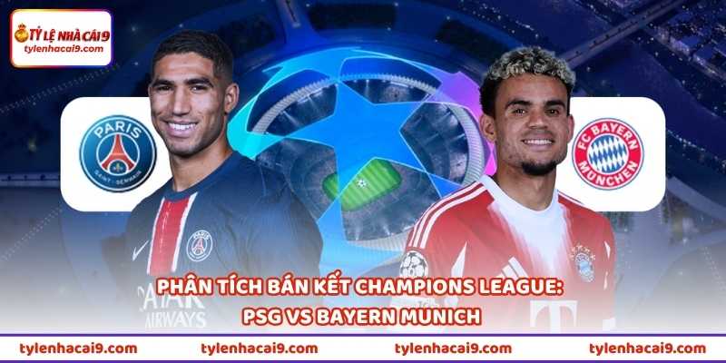 Tin Xác Định Hai Cặp Bán Kết Champions League 2025/26 3 Phân tích bán kết Champions League: PSG vs Bayern Munich