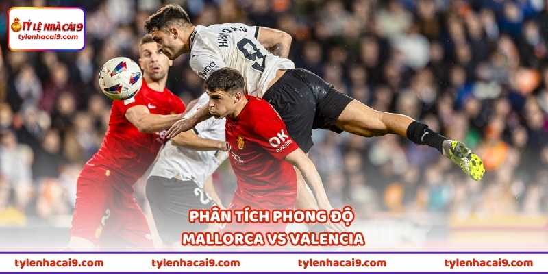 Nhận Định Bóng Đá Mallorca Vs Valencia Lúc 00h00 Ngày 22/4 2 Phân tích phong độ Mallorca vs Valencia