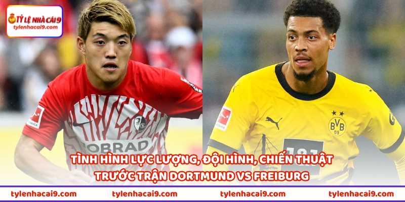 Nhận Định Bóng Đá Dortmund Vs Freiburg Vào 22h30 Ngày 26/4 2 Tình hình lực lượng, đội hình, chiến thuật trước trận Dortmund vs Freiburg