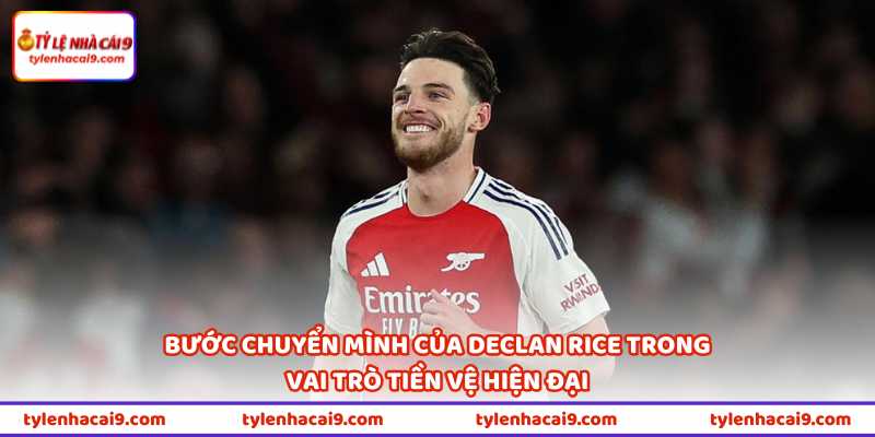 Bước chuyển mình của Declan Rice trong vai trò tiền vệ hiện đại