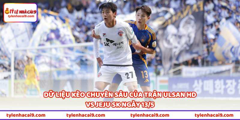 Nhận Định Bóng Đá Ulsan HD Vs Jeju SK Vào 17h30 Ngày 13/5 3 Dữ liệu kèo chuyên sâu của trận Ulsan HD vs Jeju SK ngày 13/5