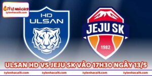Nhận Định Bóng Đá Ulsan HD Vs Jeju SK Vào 17h30 Ngày 13/5 1 Nhận Định Bóng Đá Ulsan HD Vs Jeju SK Vào 17h30 Ngày 13/5
